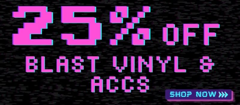 25% Off Blast Vinyl and Accessories
